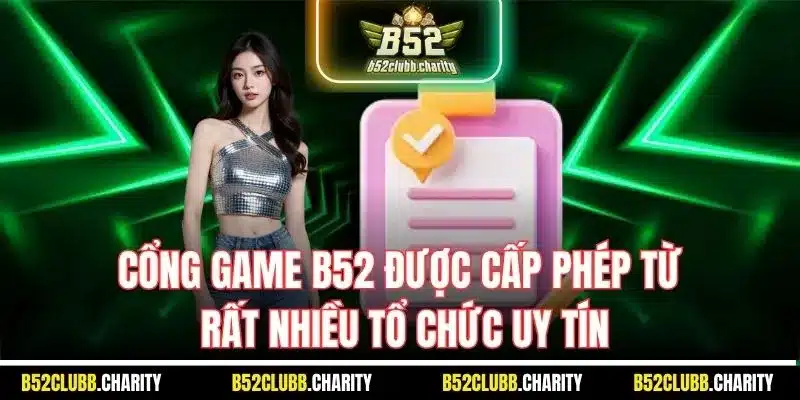 Cổng game B52 được cấp phép từ rất nhiều tổ chức uy tín