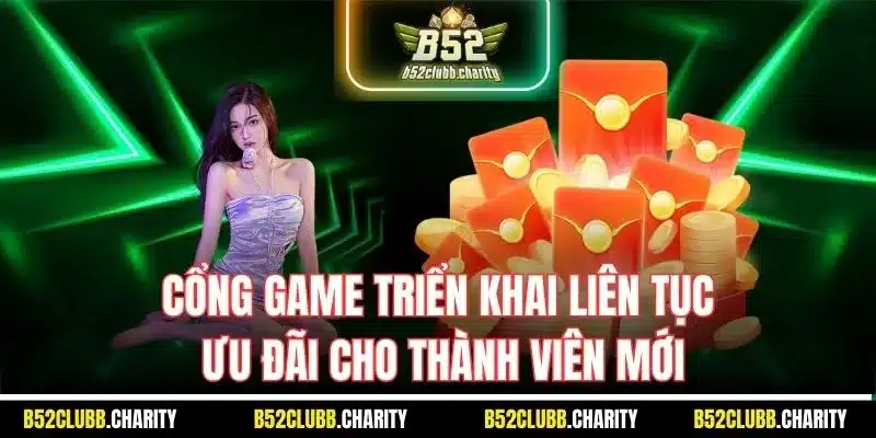 Cổng game triển khai liên tục ưu đãi cho thành viên mới