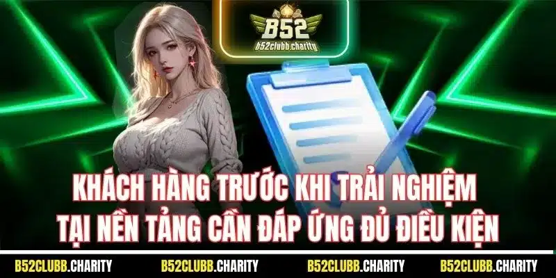 Khách hàng trước khi trải nghiệm tại nền tảng cần đáp ứng đủ điều kiện