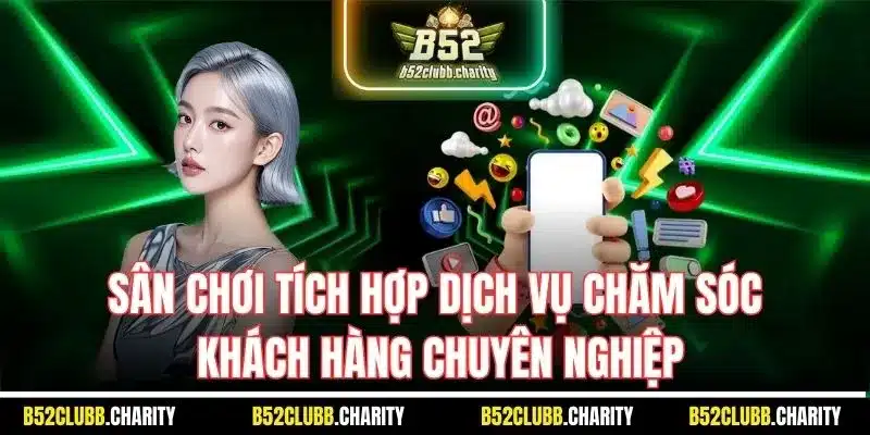 Sân chơi tích hợp dịch vụ chăm sóc khách hàng chuyên nghiệp