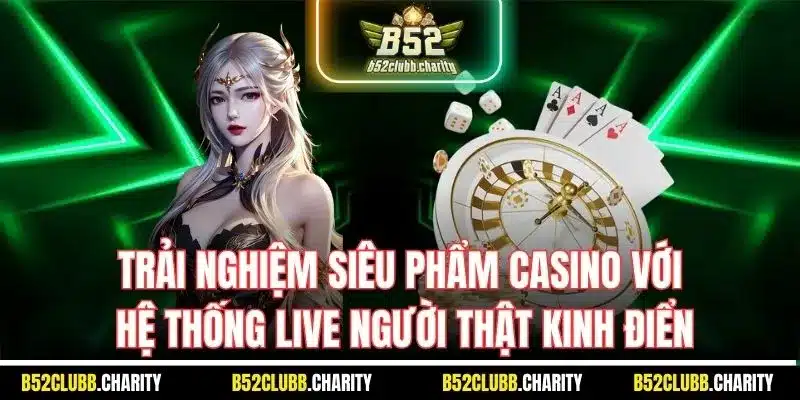 Trải nghiệm siêu phẩm casino với hệ thống live người thật kinh điển